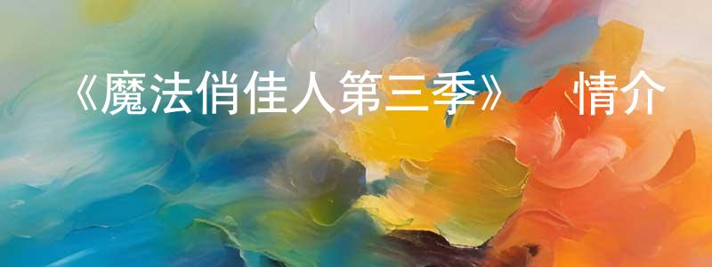 白惠惠的動漫綜藝大全,《魔法俏佳人第三季》詳情介紹_魔法俏佳人第三季已完結在線觀看_魔法俏佳人第三季迅雷下載_歐美動漫